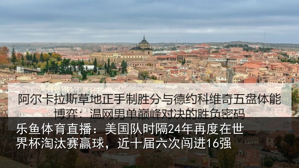 乐鱼体育直播：美国队时隔24年再度在世界杯淘汰赛赢球，近十届六次闯进16强
