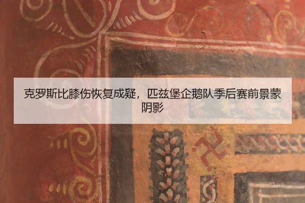 克罗斯比膝伤恢复成疑，匹兹堡企鹅队季后赛前景蒙阴影