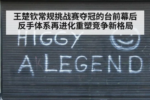 王楚钦常规挑战赛夺冠的台前幕后 反手体系再进化重塑竞争新格局